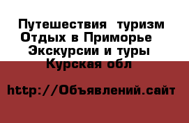 Путешествия, туризм Отдых в Приморье - Экскурсии и туры. Курская обл.